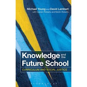 Michael Young Knowledge and the Future School: Curriculum and Social Justice Michael Young Knowledge and the Future School: Curriculum and Social Justice