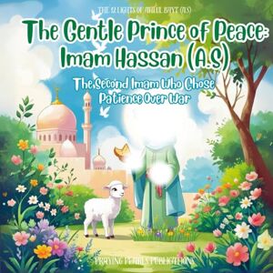 Publications, Praying Pearls The Gentle Prince of Peace: Imam Hassan (A.S) Shia books for kids: The Second Imam Who Chose Patience Over War The 12 Lights of Ahlul Bayt (A.S) ... Bayt (A.S): A Shia Book Series for Kids) Publications, Praying Pearls The Gentle Prince of Peace: Imam Hassan (A.S) Shia books for kids: The Second Imam Who Chose Patience Over War The 12 Lights of Ahlul Bayt (A.S) ... Bayt (A.S): A Shia Book Series for Kids)
