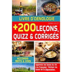 Jolet, Boris Livre d'oenologie : apprenez les bases du vin, des accords mets et vins et de la dégustation à la française en 200 leçons, quizz et corrigés.: Livre sur le vin pour apprendre le vin Jolet, Boris Livre d'oenologie : apprenez les bases du vin, des accords mets et vins et de la dégustation à la française en 200 leçons, quizz et corrigés.: Livre sur le vin pour apprendre le vin