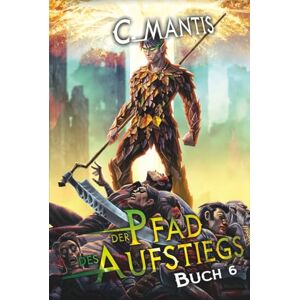 Mantis, C. Der Pfad des Aufstiegs 6: Ein LitRPG-Abenteuer Mantis, C. Der Pfad des Aufstiegs 6: Ein LitRPG-Abenteuer