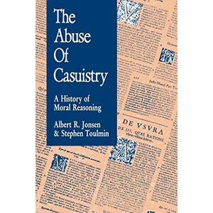 Jonsen, Albert R The Abuse of Casuistry: A History of Moral Reasoning Jonsen, Albert R The Abuse of Casuistry: A History of Moral Reasoning