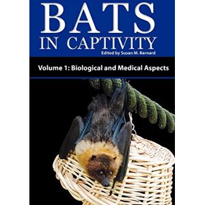 Bats in Captivity Volume 1: Biological and Medical Aspects Bats in Captivity Volume 1: Biological and Medical Aspects