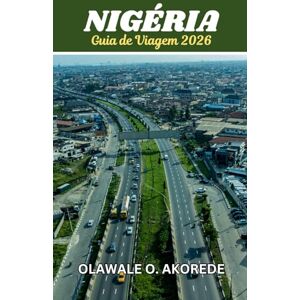 Akorede, Olawale O. Guia de viagem da Nigéria 2026: Explore Cidades Vibrantes, Culturas Ricas, Paisagens Impressionantes e Joias Escondidas no Gigante da África. Akorede, Olawale O. Guia de viagem da Nigéria 2026: Explore Cidades Vibrantes, Culturas Ricas, Paisagens Impressionantes e Joias Escondidas no Gigante da África.