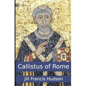Hudson, Jill Francis Callistus of Rome Hudson, Jill Francis Callistus of Rome