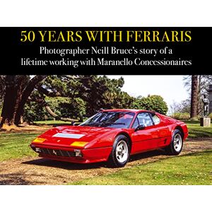 Neill Bruce 50 Years with Ferraris: Photographer ’s story of a lifetime working with Maranello Concessionaires Neill Bruce 50 Years with Ferraris: Photographer ’s story of a lifetime working with Maranello Concessionaires