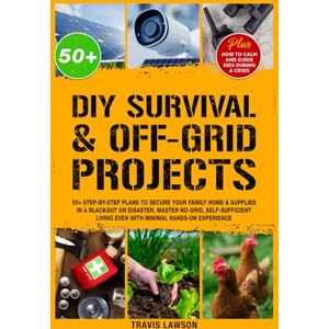 Lawson, Travis DIY Survival & Off-Grid Projects: 50+ Step-by-step plans to secure your family home & supplies in a blackout or disaster. Master no-grid, self-sufficient living even with minimal hands-on experience Lawson, Travis DIY Survival & Off-Grid Projects: 50+ Step-by-step plans to secure your family home & supplies in a blackout or disaster. Master no-grid, self-sufficient living even with minimal hands-on experience
