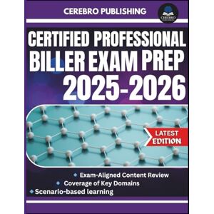 Publishing, Cerebro CERTIFIED PROFESSIONAL BILLER EXAM PREP 2025-2026: 350+ Practice Question s, Detailed Answer, Explanations, and Prep Insights Publishing, Cerebro CERTIFIED PROFESSIONAL BILLER EXAM PREP 2025-2026: 350+ Practice Question s, Detailed Answer, Explanations, and Prep Insights