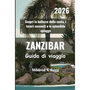 Bugg, Mildred N. ZANZIBAR Guida di viaggio 2026: Scopri la bellezza della costa, i tesori nascosti e le splendide spiagge Bugg, Mildred N. ZANZIBAR Guida di viaggio 2026: Scopri la bellezza della costa, i tesori nascosti e le splendide spiagge
