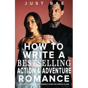 Bae, Just How to Write a Bestselling Action & Adventure Romance: Navy SEALs, Frontline Responders & Other Hot Heroes In Love: 12 (Master Writing Romance Books to Chart-Topping Novels) Bae, Just How to Write a Bestselling Action & Adventure Romance: Navy SEALs, Frontline Responders & Other Hot Heroes In Love: 12 (Master Writing Romance Books to Chart-Topping Novels)