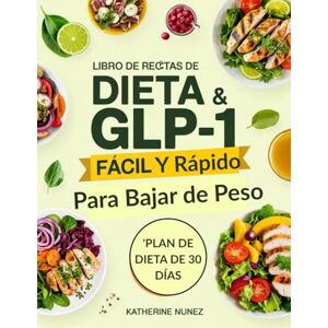 Nunez, Katherine Libro de recetas de dieta GLP-1 fácil y rápido para bajar de peso: 15 Minutos, Ricas en Proteínas y Bajas en Azúcar para Acelerar el Metabolismo y Bajar de Peso Nunez, Katherine Libro de recetas de dieta GLP-1 fácil y rápido para bajar de peso: 15 Minutos, Ricas en Proteínas y Bajas en Azúcar para Acelerar el Metabolismo y Bajar de Peso