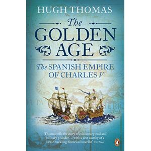 Thomas, Hugh The Golden Age: The Spanish Empire of Charles V Thomas, Hugh The Golden Age: The Spanish Empire of Charles V