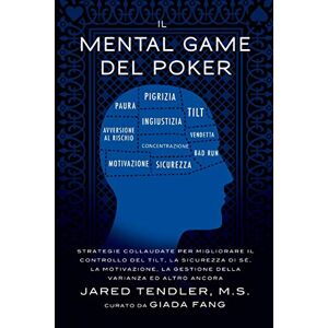 Tendler, Jared Il Mental Game Del Poker: Strategie collaudate per migliorare il controllo del tilt, la sicurezza di sé, la motivazione, la gestione della varianza ed altro ancora Tendler, Jared Il Mental Game Del Poker: Strategie collaudate per migliorare il controllo del tilt, la sicurezza di sé, la motivazione, la gestione della varianza ed altro ancora