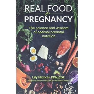 Nichols, Lily Real Food for Pregnancy: The Science and Wisdom of Optimal Prenatal Nutrition Nichols, Lily Real Food for Pregnancy: The Science and Wisdom of Optimal Prenatal Nutrition