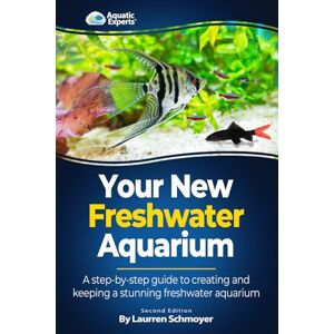 Schmoyer, Laurren Your New Freshwater Aquarium: A Step By Step Guide to Creating and Keeping a Stunning Freshwater Aquarium Schmoyer, Laurren Your New Freshwater Aquarium: A Step By Step Guide to Creating and Keeping a Stunning Freshwater Aquarium