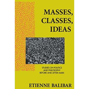 Balibar, Etienne Masses, Classes, Ideas: Studies on Politics and Philosophy Before and After Marx Balibar, Etienne Masses, Classes, Ideas: Studies on Politics and Philosophy Before and After Marx