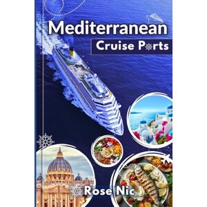 Nic, Rose Mediterranean Cruise Ports Travel Guide 2025: Discover the Top Cruise Ports in the Mediterranean, Aegean, and Northern Europe with Vibrant Highlights, Insider Tips, and Stunning Itineraries Nic, Rose Mediterranean Cruise Ports Travel Guide 2025: Discover the Top Cruise Ports in the Mediterranean, Aegean, and Northern Europe with Vibrant Highlights, Insider Tips, and Stunning Itineraries