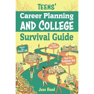 Reed, Joss Teens' Career Planning and College Survival Guide: Discover Your Dream Job, Ace School, and Excel from Freshman Year Onward (Guidance for Teenagers) Reed, Joss Teens' Career Planning and College Survival Guide: Discover Your Dream Job, Ace School, and Excel from Freshman Year Onward (Guidance for Teenagers)