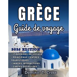 Cross GRÈCE Guide de voyage 2025: Guide essentiel des merveilles antiques de la Grèce, de sa riche histoire, de ses plages ensoleillées et de sa culture locale dynamique Cross GRÈCE Guide de voyage 2025: Guide essentiel des merveilles antiques de la Grèce, de sa riche histoire, de ses plages ensoleillées et de sa culture locale dynamique
