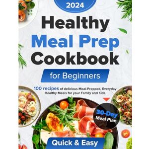 Adam, Liv Healthy meal prep cookbook for beginners: 100Recipes of Delicious Meal-Prepped, Everyday Healthy Meals for Your Family and Kids,: Super-Easy and Quick Cooking, Comprehensive 30-Day Meal Plan. Adam, Liv Healthy meal prep cookbook for beginners: 100Recipes of Delicious Meal-Prepped, Everyday Healthy Meals for Your Family and Kids,: Super-Easy and Quick Cooking, Comprehensive 30-Day Meal Plan.