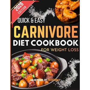 Reynolds CPT, Nutritionist, Ava The Quick & Easy Carnivore Diet Cookbook For Weight Loss 2026: A Complete Guide to Rapid Fat Burn, Lean Muscle, and Better Energy with 100+ Delicious Animal-Based Recipes Reynolds CPT, Nutritionist, Ava The Quick & Easy Carnivore Diet Cookbook For Weight Loss 2026: A Complete Guide to Rapid Fat Burn, Lean Muscle, and Better Energy with 100+ Delicious Animal-Based Recipes