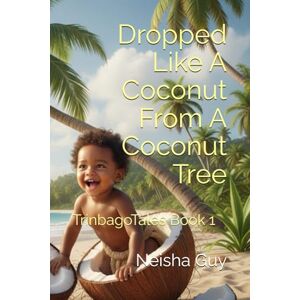 Guy, Neisha Dropped Like A Coconut From A Coconut Tree: TrinbagoTales Book 1 (TrinbagoTales by Neisha Guy) Guy, Neisha Dropped Like A Coconut From A Coconut Tree: TrinbagoTales Book 1 (TrinbagoTales by Neisha Guy)