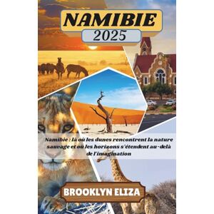 Eliza, Brooklyn NAMIBIE GUIDE DE VOYAGE 2025: Namibie : là où les dunes rencontrent la nature sauvage et où les horizons s'étendent au-delà de l'imagination Eliza, Brooklyn NAMIBIE GUIDE DE VOYAGE 2025: Namibie : là où les dunes rencontrent la nature sauvage et où les horizons s'étendent au-delà de l'imagination