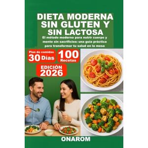 ONAROM DIETA MODERNA SIN GLUTEN Y SIN LACTOSA: El método moderno para nutrir cuerpo y mente sin sacrificios: una guía práctica para transformar tu salud en la mesa ONAROM DIETA MODERNA SIN GLUTEN Y SIN LACTOSA: El método moderno para nutrir cuerpo y mente sin sacrificios: una guía práctica para transformar tu salud en la mesa