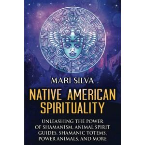 Silva Native American Spirituality: Unleashing the Power of Shamanism, Animal Spirit Guides, Shamanic Totems, Power Animals, and More (Pagan Beliefs) Silva Native American Spirituality: Unleashing the Power of Shamanism, Animal Spirit Guides, Shamanic Totems, Power Animals, and More (Pagan Beliefs)