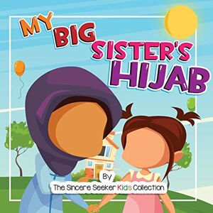 The Sincere Seeker Collection My Big Sister's Hijab: My Journey to Learning About Hijab and Loving It (Islamic Books for Kids Fun & Educational Islamic Series) The Sincere Seeker Collection My Big Sister's Hijab: My Journey to Learning About Hijab and Loving It (Islamic Books for Kids Fun & Educational Islamic Series)
