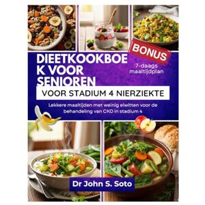Soto, John DIEETKOOKBOEK VOOR SENIOREN VOOR STADIUM 4 NIERZIEKTE: Lekkere maaltijden met weinig eiwitten voor de behandeling van CKD in stadium 4 (Nourish your body (Cookbooks & Exercise guides)) Soto, John DIEETKOOKBOEK VOOR SENIOREN VOOR STADIUM 4 NIERZIEKTE: Lekkere maaltijden met weinig eiwitten voor de behandeling van CKD in stadium 4 (Nourish your body (Cookbooks & Exercise guides))