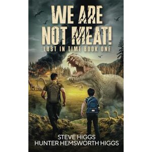 Higgs, Steve We Are Not Meat: The Dino Files Book 1 (Lost in Time) Higgs, Steve We Are Not Meat: The Dino Files Book 1 (Lost in Time)