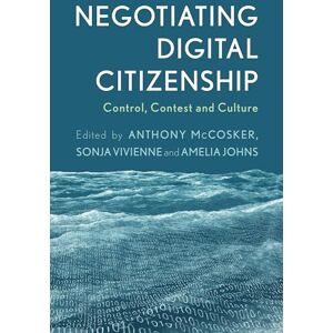 Mccosker, Anthony Negotiating Digital Citizenship: Control, Contest and Culture Mccosker, Anthony Negotiating Digital Citizenship: Control, Contest and Culture
