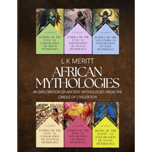 Meritt, L K African Mythologies: An Exploration of Ancient Mythologies From the Cradle of Civilization (World Mythology) Meritt, L K African Mythologies: An Exploration of Ancient Mythologies From the Cradle of Civilization (World Mythology)