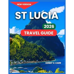 Carr, Kenny V. St. Lucia Travel Guide 2026: Regions & Destinations, Top Attractions, Food & Drink, Culture, Itineraries, Adventure & Outdoor Activities,Hiking and ... Information (Locals Travel Experience) Carr, Kenny V. St. Lucia Travel Guide 2026: Regions & Destinations, Top Attractions, Food & Drink, Culture, Itineraries, Adventure & Outdoor Activities,Hiking and ... Information (Locals Travel Experience)