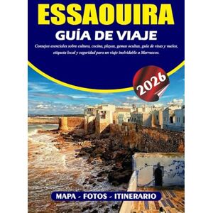 BARRERA, VALENTINA ESSAOUIRA GUÍA DE VIAJE 2026: Consejos esenciales sobre cultura, cocina, playas, gemas ocultas, guía de visas y vuelos, etiqueta local y seguridad para un viaje inolvidable a Marruecos. BARRERA, VALENTINA ESSAOUIRA GUÍA DE VIAJE 2026: Consejos esenciales sobre cultura, cocina, playas, gemas ocultas, guía de visas y vuelos, etiqueta local y seguridad para un viaje inolvidable a Marruecos.
