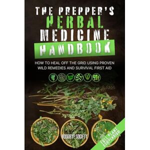Society, Goodbye The Prepper’s Herbal Medicine Handbook: How to Heal Off the Grid Using Proven Wild Remedies and Survival First Aid (The Prepper's Vault) Society, Goodbye The Prepper’s Herbal Medicine Handbook: How to Heal Off the Grid Using Proven Wild Remedies and Survival First Aid (The Prepper's Vault)