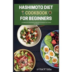 Welch, Dr Kami R. Hashimoto Diet Cookbook for Beginners: A 4-Week Anti-Inflammatory Meal Plan to Reclaim Your Health and vitality (Empowered Healthy Living) Welch, Dr Kami R. Hashimoto Diet Cookbook for Beginners: A 4-Week Anti-Inflammatory Meal Plan to Reclaim Your Health and vitality (Empowered Healthy Living)