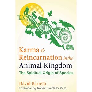 Barreto, David Karma and Reincarnation in the Animal Kingdom: The Spiritual Origin of Species Barreto, David Karma and Reincarnation in the Animal Kingdom: The Spiritual Origin of Species