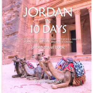 Vrandecic, Tanja Jordan In 10 Days: Photo Travel Book: Petra, Wadi Rum, Jerash, Dead Sea, Mount Nebo, Bethany Beyond The Jordan (Traveling Photographer) Vrandecic, Tanja Jordan In 10 Days: Photo Travel Book: Petra, Wadi Rum, Jerash, Dead Sea, Mount Nebo, Bethany Beyond The Jordan (Traveling Photographer)