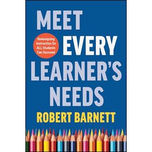 Barnett, Robert Meet Every Learner's Needs: Redesigning Instruction So All Students Can Succeed Barnett, Robert Meet Every Learner's Needs: Redesigning Instruction So All Students Can Succeed