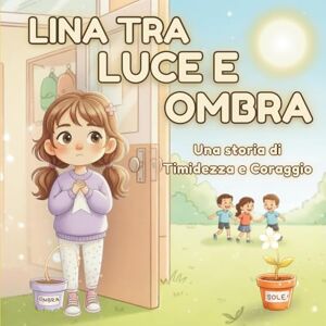 Alchimisti, Piccoli Lina Tra Luce e Ombra: Una storia di timidezza e coraggio per bambine dai 5 ai 10 anni Alchimisti, Piccoli Lina Tra Luce e Ombra: Una storia di timidezza e coraggio per bambine dai 5 ai 10 anni