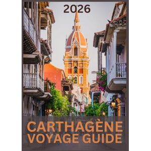 Ballenger, Adrienne CARTHAGÈNE VOYAGE GUIDE 2026: Découvrez la magie, la culture et le charme côtier du joyau caribéen de la Colombie. Ballenger, Adrienne CARTHAGÈNE VOYAGE GUIDE 2026: Découvrez la magie, la culture et le charme côtier du joyau caribéen de la Colombie.