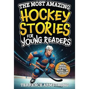 Armstrong, Terrence The Most Amazing Hockey Stories For Young Readers: 15 Amazing & Inspiring True Tales From Hockey's Greatest Wingers & Centers (Sports Books For Kids 8-12) Armstrong, Terrence The Most Amazing Hockey Stories For Young Readers: 15 Amazing & Inspiring True Tales From Hockey's Greatest Wingers & Centers (Sports Books For Kids 8-12)