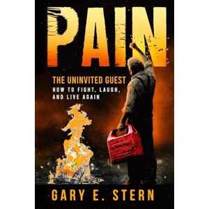 Stern, Gary E. Pain : The Uninvited Guest: How to Fight, Laugh, and Live Again Stern, Gary E. Pain : The Uninvited Guest: How to Fight, Laugh, and Live Again