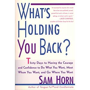 Horn, Sam What's Holding You Back?: 30 Days to Having the Courage and Confidence to Do What You Want, Meet Whom You Want, and Go Where You Want Horn, Sam What's Holding You Back?: 30 Days to Having the Courage and Confidence to Do What You Want, Meet Whom You Want, and Go Where You Want