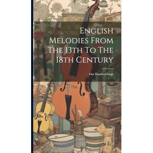 Anonymous English Melodies From The 13th To The 18th Century: One Hundred Songs Anonymous English Melodies From The 13th To The 18th Century: One Hundred Songs