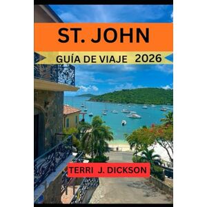 DICKSON, TERRI J. ST. JOHN GUÍA DE VIAJE 2026: Love City Awaits: Un viaje a través de la belleza y el alma de St. John DICKSON, TERRI J. ST. JOHN GUÍA DE VIAJE 2026: Love City Awaits: Un viaje a través de la belleza y el alma de St. John