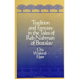 Wiskind-Elper, Ora Tradition and Fantasy in the Tales of Reb Nahman of Bratslav (SUNY Series in Judaica) (SUNY series in Judaica: Hermeneutics, Mysticism, and Religion) Wiskind-Elper, Ora Tradition and Fantasy in the Tales of Reb Nahman of Bratslav (SUNY Series in Judaica) (SUNY series in Judaica: Hermeneutics, Mysticism, and Religion)