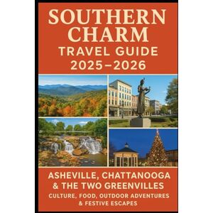 Watt, Jacob Southern Charm Travel Guide 2025–2026: Asheville, Chattanooga & the Two Greenvilles – Culture, Food, Outdoor Adventures & Festive Escapes Watt, Jacob Southern Charm Travel Guide 2025–2026: Asheville, Chattanooga & the Two Greenvilles – Culture, Food, Outdoor Adventures & Festive Escapes
