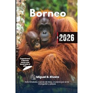 Rivera, Miguel B. Guía de viaje Borneo 2026: Explora Kota Kinabalu, avistamiento de fauna, cuevas de Mulu, cruceros fluviales, playas, cultura, rutas de senderismo e itinerario. Rivera, Miguel B. Guía de viaje Borneo 2026: Explora Kota Kinabalu, avistamiento de fauna, cuevas de Mulu, cruceros fluviales, playas, cultura, rutas de senderismo e itinerario.